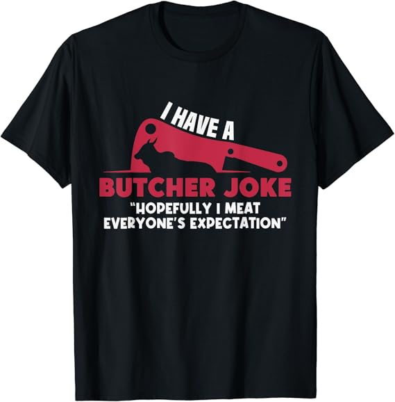 Funny I Have A Butcher Joke Meat Designer Meat Butcher TShirt Amazon